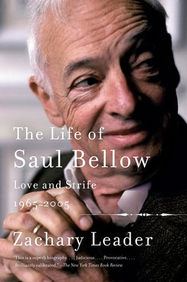 The Life of Saul Bellow, Volume 2: Love and Strife, 1965-2005 by Leader, Zachary