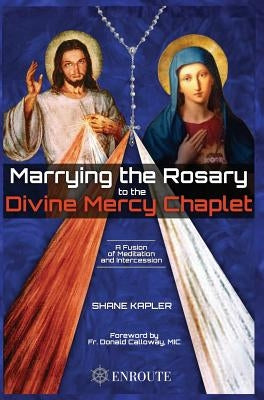 Marrying the Rosary to the Divine Mercy Chaplet by Kapler, Shane