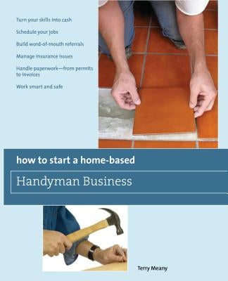 How to Start a Home-Based Handyman Business: *Turn Your Skills Into Cash *Schedule Your Jobs *Build Word-Of-Mouth Referrals *Manage Insurance Issues * by Meany, Terry
