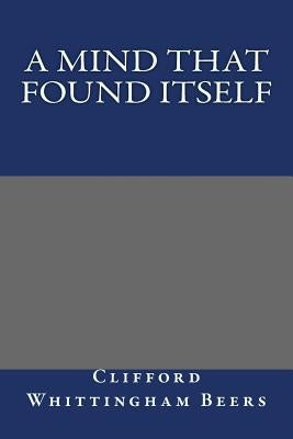 A Mind That Found Itself by Clifford Whittingham Beers
