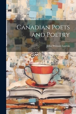 Canadian Poets and Poetry by Garvin, John William