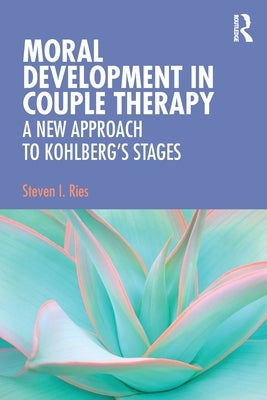 Moral Development in Couple Therapy: A New Approach to Kohlberg's Stages by Ries, Steven I.