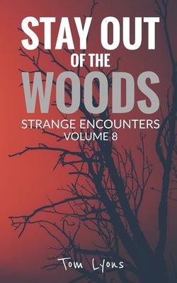 Stay Out of the Woods: Strange Encounters, Volume 8 by Lyons, Tom