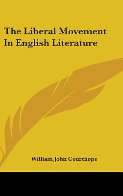 The Liberal Movement In English Literature by Courthope, William John