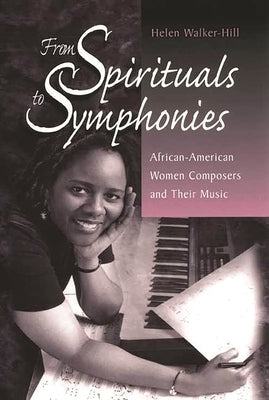 From Spirituals to Symphonies: African-American Women Composers and Their Music by Walker-Hill, Helen