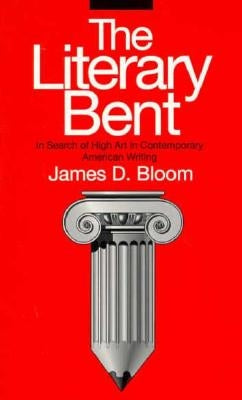 The Literary Bent: In Search of High Art in Contemporary American Writing by Bloom, James D.