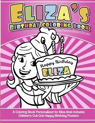 Eliza's Birthday Coloring Book Kids Personalized Books: A Coloring Book Personalized for Eliza that includes Children's Cut Out Happy Birthday Posters by Davis, Yolie