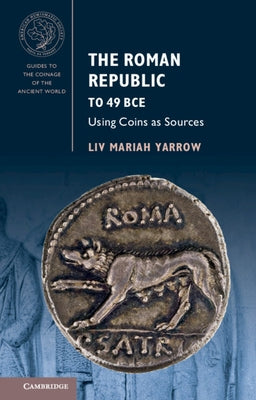 The Roman Republic to 49 Bce: Using Coins as Sources by Yarrow, LIV Mariah
