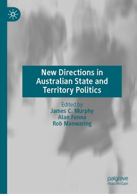New Directions in Australian State and Territory Politics by Murphy, James C.