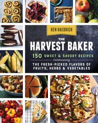 The Harvest Baker: 150 Sweet & Savory Recipes Celebrating the Fresh-Picked Flavors of Fruits, Herbs & Vegetables by Haedrich, Ken