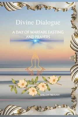 Divine Dialogue: A DAY OF WARFARE FASTING AND PRAYERS: A fasting guide for spiritual breakthrough and deliverance with scriptures, song by Neriah, Shiloh