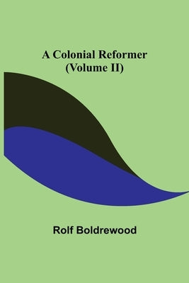 A Colonial Reformer (Volume II) by Boldrewood, Rolf