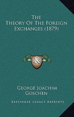 The Theory Of The Foreign Exchanges (1879) by Goschen, George Joachim
