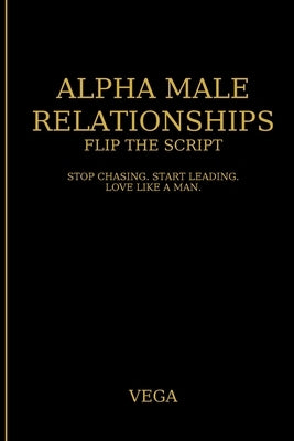 Alpha Male Relationships: Flip the Script by Vega