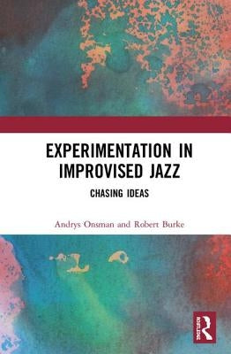 Experimentation in Improvised Jazz: Chasing Ideas by Onsman, Andrys