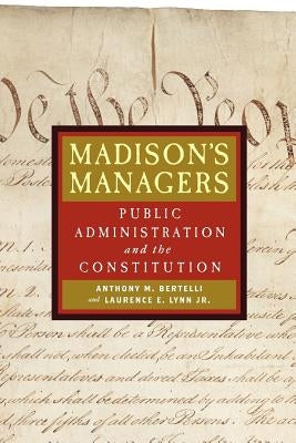 Madison's Managers: Public Administration and the Constitution by Bertelli, Anthony M.