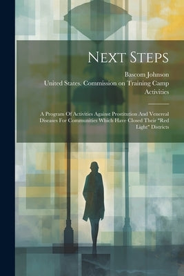 Next Steps: A Program Of Activities Against Prostitution And Venereal Diseases For Communities Which Have Closed Their "red Light" by United States Commission on Training