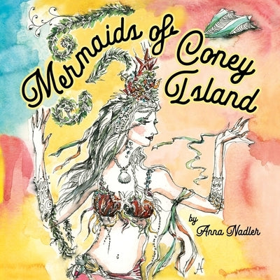 Mermaids of Coney Island: Beautiful watercolor illustrations of a parade on New York City's famous beach boardwalk, and a poem to remember. by Nadler, Anna