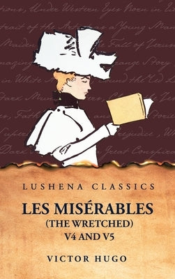 Les Misérables (the Wretched) V4 and V5 A Novel by Victor Hugo