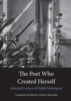 The Poet Who Created Herself: Selected Letters of Edith Södergran by Södergran, Edith