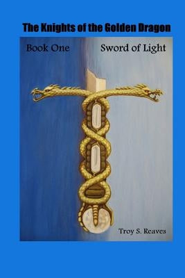Sword of Light: Book One: The Knights of the Golden Dragon by Reaves, Dian M.