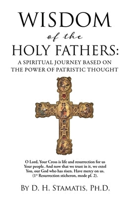 Wisdom of the Holy Fathers: A Spiritual Journey Based on the Power of Patristic Thought by Stamatis, D. H.