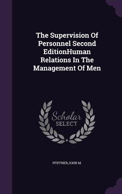 The Supervision Of Personnel Second EditionHuman Relations In The Management Of Men by Pfiffner, John M.