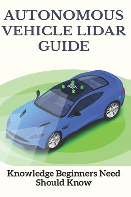Autonomous Vehicle Lidar Guide: Knowledge Beginners Need Should Know: Sparse-3D Lidar Outdoor Map-Based Autonomous Vehicle Localization by Parga, Nathaniel