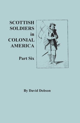Scottish Soldiers in Colonial America. Part Six by Dobson, David