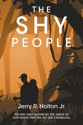 The Shy People: We are only bound by the limits in our minds that we set for ourselves. by Holton, Jerry R., Jr.