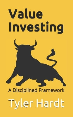 Value Investing: A Disciplined Framework by Hardt, Tyler