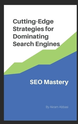 Seo Mastery: Cutting-Edge Strategies for Dominating Search Engines by Abbasi, Akram