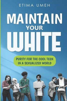 Maintain Your White: Purity For The Cool Teen In A Sexualized World by Timothy, Sam Gaza