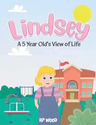 Lindsey: A 5 Year Old's View of Life by Rp Wood