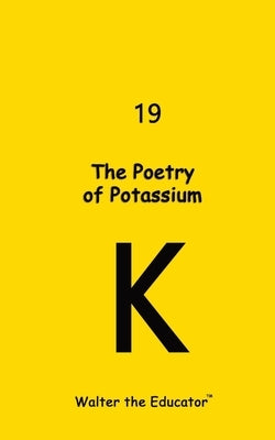 The Poetry of Potassium by Walter the Educator