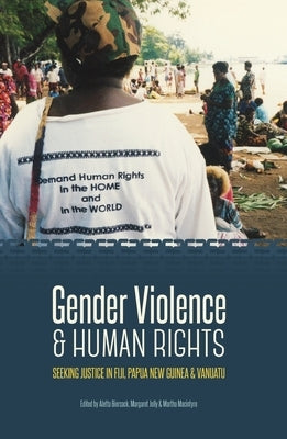Gender Violence & Human Rights: Seeking Justice in Fiji, Papua New Guinea and Vanuatu by Biersack, Aletta