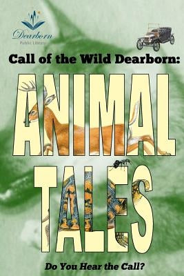 Call of the Wild Dearborn: Animal Tales by Fischer, Henry