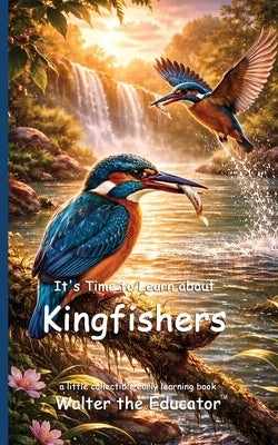 It's Time to Learn about Kingfishers by Walter the Educator