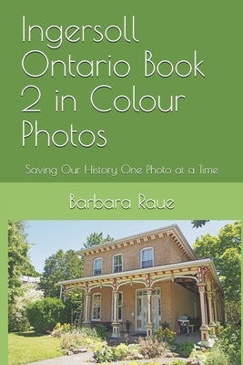 Ingersoll Ontario Book 2 in Colour Photos: Saving Our History One Photo at a Time by Raue, Barbara