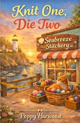 Knit One, Die Two: A Coastal Craft Shop Cozy Mystery by Harwood, Poppy