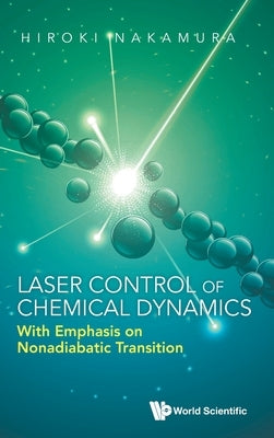 Laser Control of Chemical Dynamics by Hiroki Nakamura