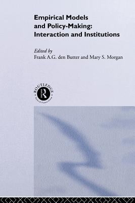 Empirical Models and Policy Making: Interaction and Institutions by Morgan, Mary