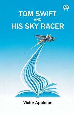 Tom Swift And His Sky Racer by Appleton, Victor