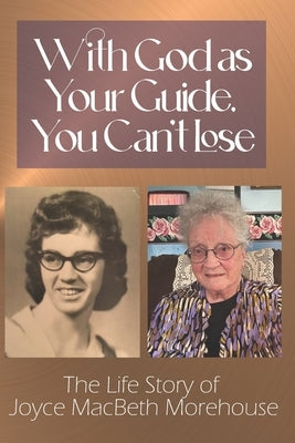 With God as Your Guide, You Can't Lose: The Life story of Joyce MacBeth Morehouse by Morehouse, Joyce Macbeth