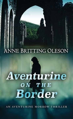 Aventurine on the Border: An Aventurine Morrow Thriller by Oleson, Anne Britting