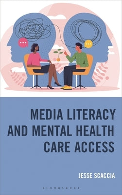 Media Literacy and Mental Health Care Access: The Communication That Connects Those in Need and the Care They Need by Scaccia, Jesse