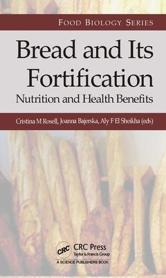Bread and Its Fortification: Nutrition and Health Benefits by Rosell, Cristina M.