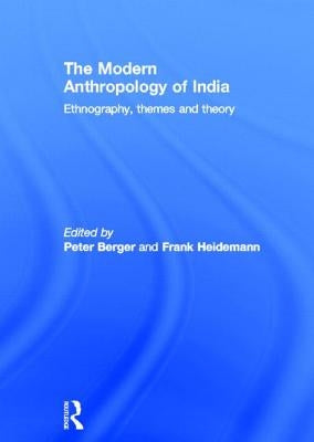 The Modern Anthropology of India: Ethnography, Themes and Theory by Berger, Peter