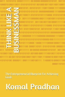 Think Like a Businessmen: The Entrepreneurial Blueprint For Achieving Goals by Pradhan, Komal