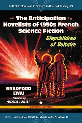 The Anticipation Novelists of 1950s French Science Fiction: Stepchildren of Voltaire by Lyau, Bradford